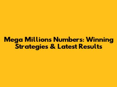 Mega Millions Numbers: Winning Strategies & Latest Results