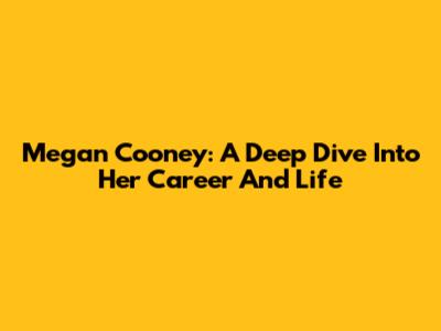 Megan Cooney: A Deep Dive Into Her Career And Life