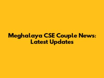 Meghalaya CSE Couple News: Latest Updates