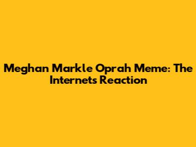 Meghan Markle Oprah Meme: The Internet's Reaction
