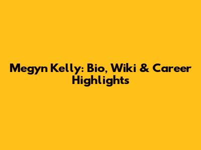 Megyn Kelly: Bio, Wiki & Career Highlights