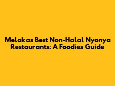 Melaka's Best Non-Halal Nyonya Restaurants: A Foodie's Guide
