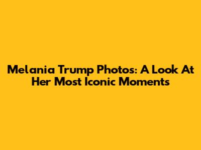Melania Trump Photos: A Look At Her Most Iconic Moments