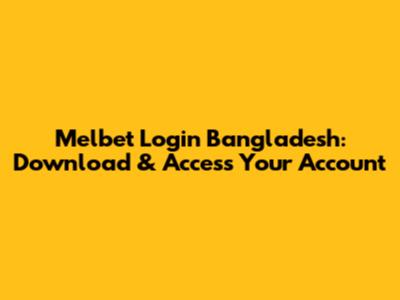 Melbet Login Bangladesh: Download & Access Your Account
