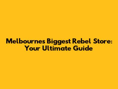 Melbourne's Biggest Rebel Store: Your Ultimate Guide