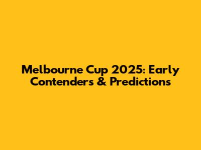 Melbourne Cup 2025: Early Contenders & Predictions