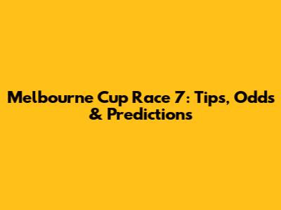 Melbourne Cup Race 7: Tips, Odds & Predictions