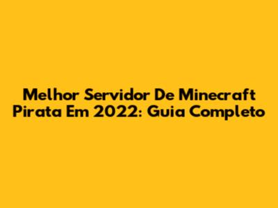 Melhor Servidor De Minecraft Pirata Em 2022: Guia Completo