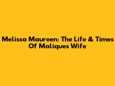 Melissa Maureen: The Life & Times Of Malique's Wife