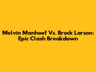 Melvin Manhoef Vs. Brock Larson: Epic Clash Breakdown