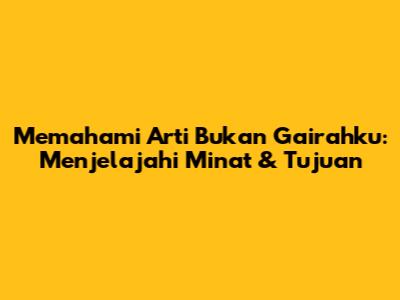 Memahami 'Arti Bukan Gairahku': Menjelajahi Minat & Tujuan