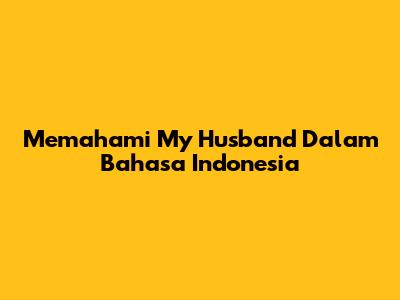 Memahami 'My Husband' Dalam Bahasa Indonesia