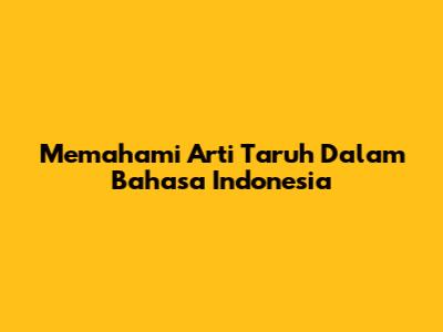 Memahami Arti 'Taruh' Dalam Bahasa Indonesia
