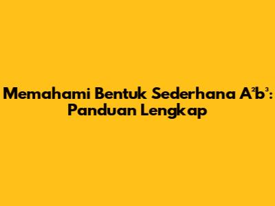 Memahami Bentuk Sederhana A²b³: Panduan Lengkap