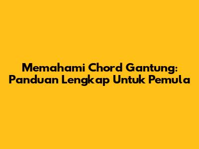 Memahami Chord Gantung: Panduan Lengkap Untuk Pemula