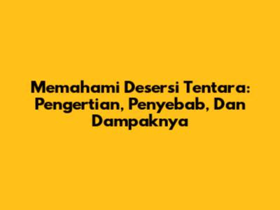 Memahami Desersi Tentara: Pengertian, Penyebab, Dan Dampaknya