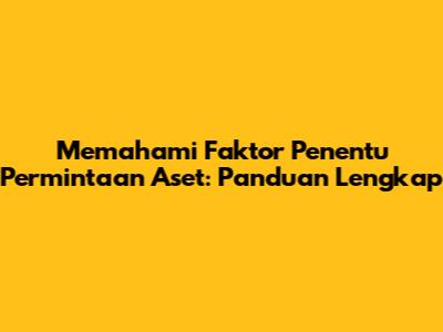 Memahami Faktor Penentu Permintaan Aset: Panduan Lengkap