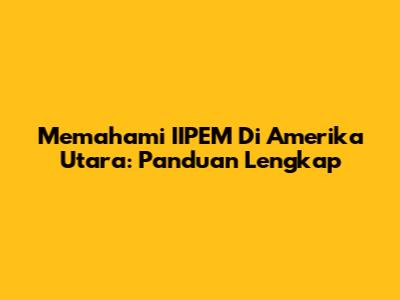 Memahami IIPEM Di Amerika Utara: Panduan Lengkap