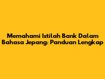 Memahami Istilah Bank Dalam Bahasa Jepang: Panduan Lengkap