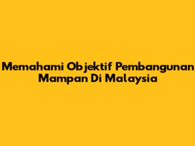 Memahami Objektif Pembangunan Mampan Di Malaysia