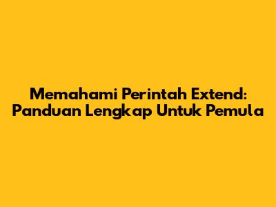 Memahami Perintah 'Extend': Panduan Lengkap Untuk Pemula
