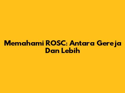 Memahami ROSC: Antara Gereja Dan Lebih