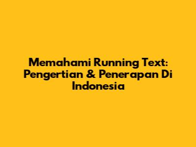 Memahami Running Text: Pengertian & Penerapan Di Indonesia