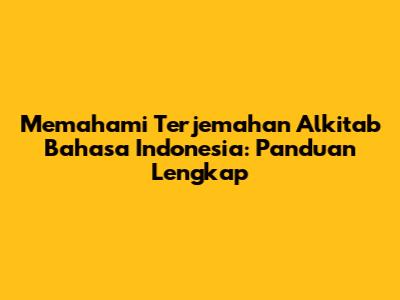 Memahami Terjemahan Alkitab Bahasa Indonesia: Panduan Lengkap