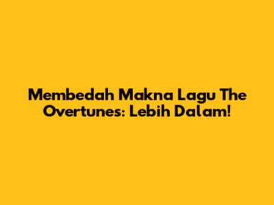 Membedah Makna Lagu The Overtunes: Lebih Dalam!