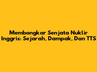 Membongkar Senjata Nuklir Inggris: Sejarah, Dampak, Dan TTS