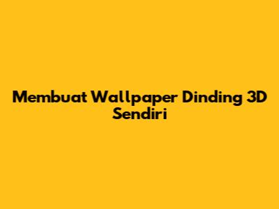 Membuat Wallpaper Dinding 3D Sendiri