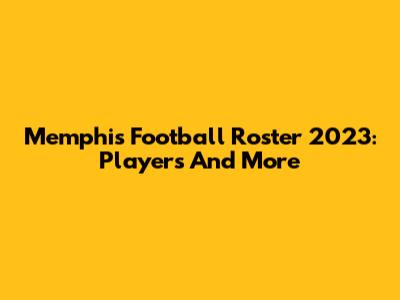 Memphis Football Roster 2023: Players And More