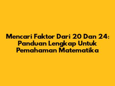 Mencari Faktor Dari 20 Dan 24: Panduan Lengkap Untuk Pemahaman Matematika