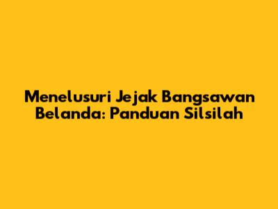 Menelusuri Jejak Bangsawan Belanda: Panduan Silsilah