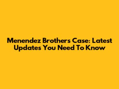 Menendez Brothers Case: Latest Updates You Need To Know