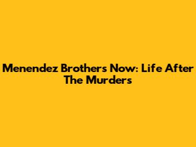 Menendez Brothers Now: Life After The Murders