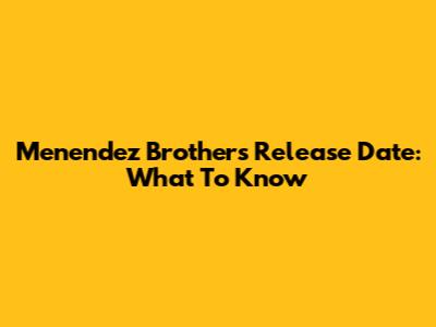 Menendez Brothers Release Date: What To Know