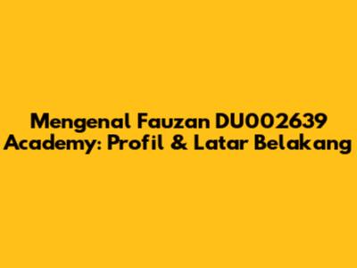 Mengenal Fauzan DU002639 Academy: Profil & Latar Belakang