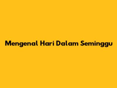 Mengenal Hari Dalam Seminggu