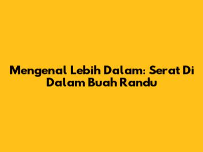 Mengenal Lebih Dalam: Serat Di Dalam Buah Randu