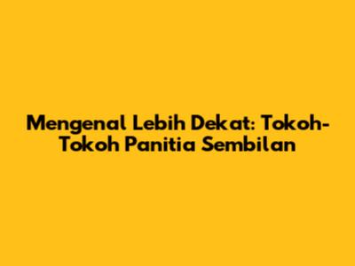 Mengenal Lebih Dekat: Tokoh-Tokoh Panitia Sembilan