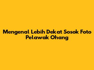 Mengenal Lebih Dekat Sosok Foto Pelawak Ohang