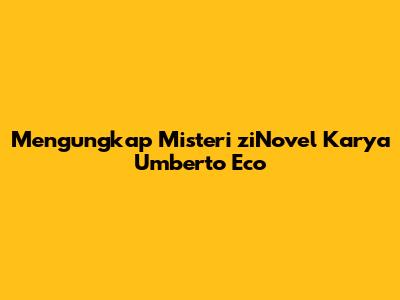 Mengungkap Misteri 'ziNovel' Karya Umberto Eco