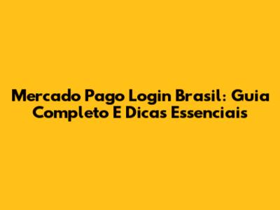 Mercado Pago Login Brasil: Guia Completo E Dicas Essenciais
