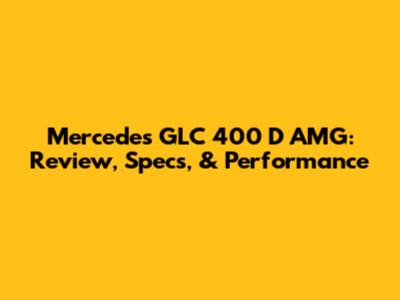 Mercedes GLC 400 D AMG: Review, Specs, & Performance