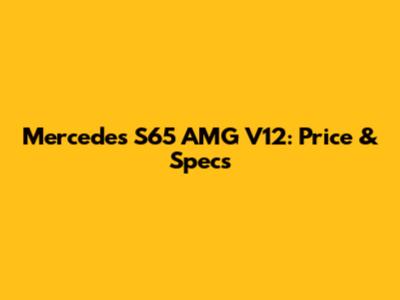 Mercedes S65 AMG V12: Price & Specs