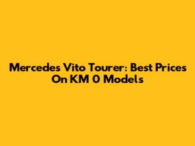 Mercedes Vito Tourer: Best Prices On KM 0 Models