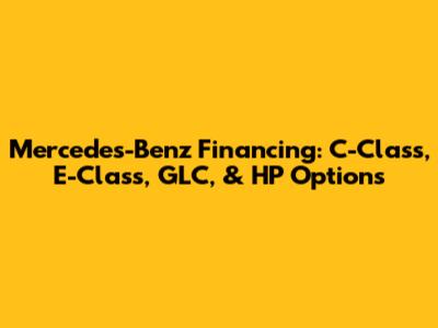 Mercedes-Benz Financing: C-Class, E-Class, GLC, & HP Options