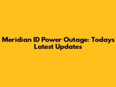 Meridian ID Power Outage: Today's Latest Updates