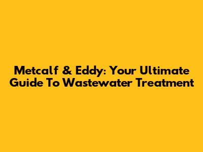 Metcalf & Eddy: Your Ultimate Guide To Wastewater Treatment